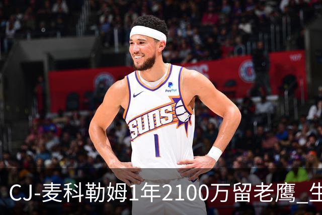 CJ-麦科勒姆1年2100万留老鹰 生涯总薪资突破3亿美元